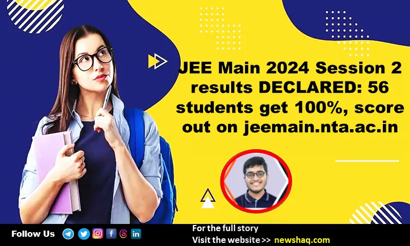 JEE Main 2024 Session 2 results DECLARED: 56 students get 100%, score out on jeemain.nta.ac.in