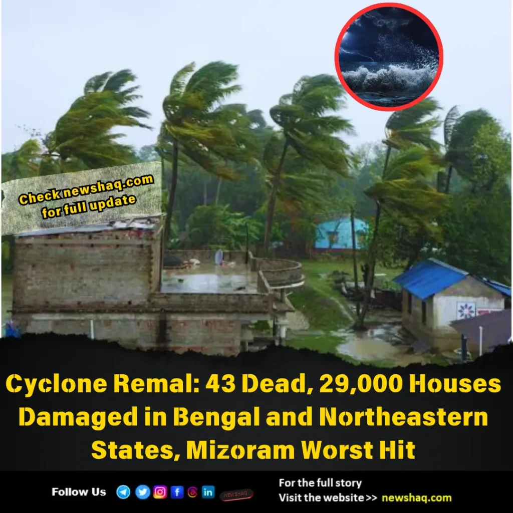 Cyclone Remal: 43 Dead, 29,000 Houses Damaged in Bengal and Northeastern States, Mizoram Worst Hit