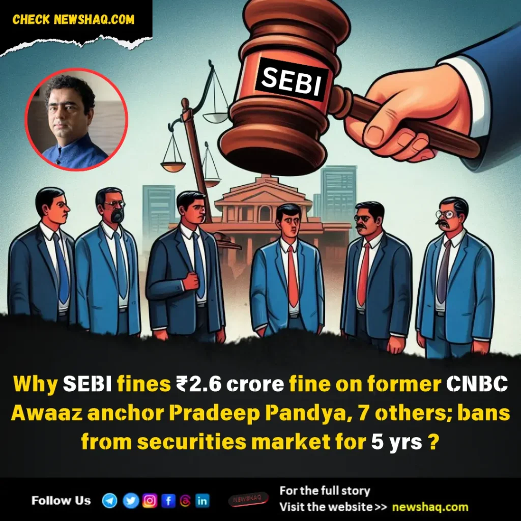 Why SEBI slaps ₹2.6 crore fine on former CNBC Awaaz anchor Pradeep Pandya, 7 others; bans from securities market for 5 yrs ?