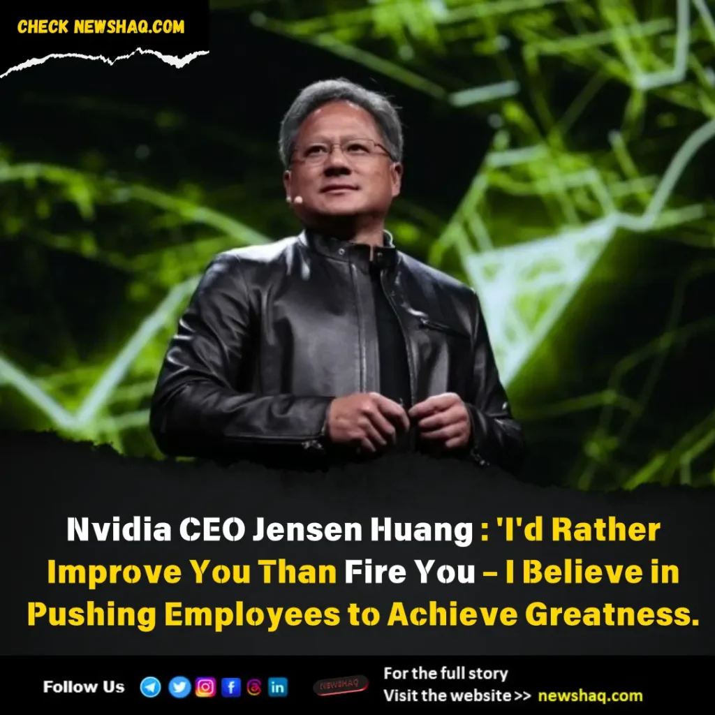 Nvidia CEO Jensen Huang ‘I’d Rather Improve You Than Fire You’