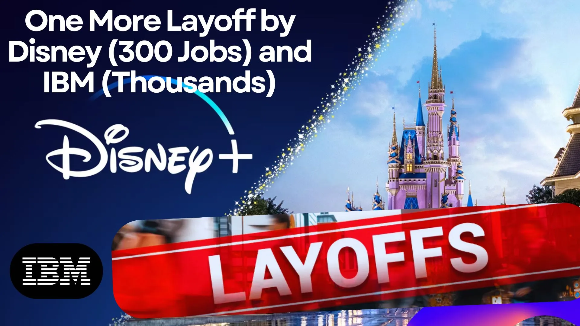 One More Layoff by Disney (300 Jobs) and IBM (Thousands): Tech Giants Cut Jobs to Reduce Costs